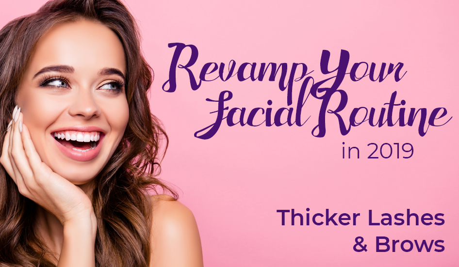 REVAMP YOUR FACIAL ROUTINE IN 2019 | Thicker Eyelashes & Brows